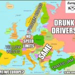 European Roads | FROZEN ROADS; DRUNK DRIVERS; NO SPEED LIMITS; YELLOW
WESTS; SAME; TRAFFIC JAM; ARE WE EUROPE? YA HAVE ROADS? | image tagged in europe map,road | made w/ Imgflip meme maker