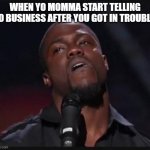 Uh huh | WHEN YO MOMMA START TELLING YO BUSINESS AFTER YOU GOT IN TROUBLE. | image tagged in uh huh | made w/ Imgflip meme maker