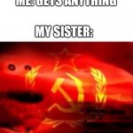 Elmo | ME: GETS ANYTHING; MY SISTER: | image tagged in communist elmo | made w/ Imgflip meme maker