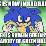 Sonex's Green Parody | SONEX IS NOW IN BAD BAD TIME; SONEX IS NOW IN GREEN ZONE, THE PARODY OF GREEN HILL ZONE | image tagged in sonex and the green zone | made w/ Imgflip meme maker