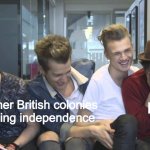 The Vamps Connor, James and Tristan laughing while Brad cries | Great Britain; Former British colonies gaining independence | image tagged in the vamps connor james and tristan laughing while brad cries | made w/ Imgflip meme maker