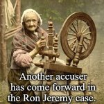 Old Woman at Spinning Wheel | Another accuser has come forward in the Ron Jeremy case. | image tagged in old woman at spinning wheel | made w/ Imgflip meme maker