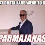 reggiano padre | WHAT DO ITALIANS WEAR TO BED? PARMAJANAS! | image tagged in bad dad joke,funny memes | made w/ Imgflip meme maker