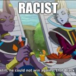 Dragon ball black guy | RACIST | image tagged in dragon ball black guy | made w/ Imgflip meme maker
