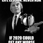 PHANTASM | LIFE LESSON: NEVER ASK; IF 2020 COULD GET ANY WORSE | image tagged in phantasm | made w/ Imgflip meme maker