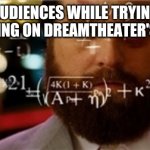 maths | AUDIENCES WHILE TRYING HEADBANGING ON DREAMTHEATER'S CONCERT | image tagged in maths | made w/ Imgflip meme maker