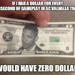 THE ZERO DOLLAR BILL | IF I HAD A DOLLAR FOR EVERY NANOSECOND OF GAMEPLAY IN AC VALHALLA TRAILER; I WOULD HAVE ZERO DOLLARS | image tagged in the zero dollar bill | made w/ Imgflip meme maker