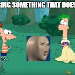 Discovering Something That Doesn't Exist | DISCOVERING SOMETHING THAT DOESN'T EXIST | image tagged in discovering something that doesn't exist | made w/ Imgflip meme maker