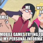 I made my own meme template after watching an episode of Boruto | ME; MY YOUNGER BROTHER; MOBILE GAMES; MOBILE GAMES TRYING TO STEAL MY PERSONAL INFORMATION | image tagged in suspicious sarada,boruto,naruto,anime,mobile,animeme | made w/ Imgflip meme maker