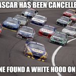 It is ovah | NASCAR HAS BEEN CANCELLED. SOMONE FOUND A WHITE HOOD ON A CAR. | image tagged in nascar-trump | made w/ Imgflip meme maker