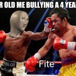 fite me I'm stronk | 7 YEAR OLD ME BULLYING A 4 YEAR OLD | image tagged in meme man - fite,memes | made w/ Imgflip meme maker