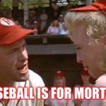 There's No Crying In Baseball | “BASEBALL IS FOR MORTALS” | image tagged in there's no crying in baseball | made w/ Imgflip meme maker
