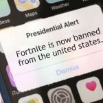 Woohoo. | Fortnite is now banned from the united states. | image tagged in memes,presidential alert,fortnite | made w/ Imgflip meme maker