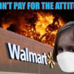 Walmart Fire Girl Masked | I DIDN’T PAY FOR THE ATTITUDE | image tagged in walmart fire girl masked | made w/ Imgflip meme maker