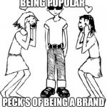 Branding | BEING POPULAR; PECK'S OF BEING A BRAND | image tagged in popular kid | made w/ Imgflip meme maker