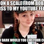 Starbucks Barista | ON A SCALE FROM BOB ROSS TO MY YOUTUBE FEED; HOW DARK WOULD YOU LIKE YOUR COFFEE | image tagged in starbucks barista | made w/ Imgflip meme maker