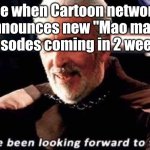 I've been waiting for this | Me when Cartoon network announces new "Mao mao" episodes coming in 2 weeks: | image tagged in finally,yes,cartoon network,mao | made w/ Imgflip meme maker