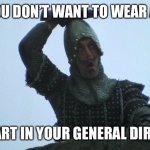 Monty Python’s Fart in your general direction | OH SO YOU DON’T WANT TO WEAR A MASK? WELL I FART IN YOUR GENERAL DIRECTION... | image tagged in fart in your general direction,fart,farts,monty python,monty python and the holy grail | made w/ Imgflip meme maker