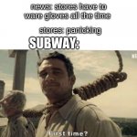 subway | news: stores have to ware gloves all the time stores: panicking SUBWAY: | image tagged in first time,memes,subway,funny | made w/ Imgflip meme maker