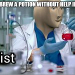 Kemist | ME WHEN I BREW A POTION WITHOUT HELP IN MIECRAFT | image tagged in kemist | made w/ Imgflip meme maker