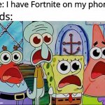 Fortnite on phones | Me: I have Fortnite on my phone; Kids: | image tagged in mr krabs squidward patrick and spongebob | made w/ Imgflip meme maker