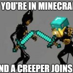 pvp creeper | WHEN YOU'RE IN MINECRAFT PVP; AND A CREEPER JOINS IN | image tagged in bendy vs projectionist,minecraft creeper,minecraft | made w/ Imgflip meme maker