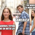 Guy turning back | THE WORLD TRYING TO MOVE ON WITH LIFE; AMERICA; CORONAVIRUS TRYING TO MOVE ON WITH LIFE | image tagged in guy turning back | made w/ Imgflip meme maker