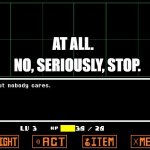wow | NO, SERIOUSLY, STOP. AT ALL. | image tagged in undertale but nobody cares | made w/ Imgflip meme maker