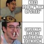 Superman 2 v Man of Steel | SUPERMAN KILLS ZOD IN "MAN OF STEEL"; SUPERMAN AND LOIS KILL ZOD AND 2 OTHERS IN "SUPERMAN 2" | image tagged in filthy frank,kill,superman,dceu,murder | made w/ Imgflip meme maker
