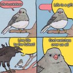 Life | Life is a gift; Life is pointless; Live life to the fullest! God watches over us all | image tagged in annoying crow | made w/ Imgflip meme maker