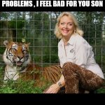 Carole Baskin bHappy Birthday | IF YOUR HAVING HUSBAND PROBLEMS , I FEEL BAD FOR YOU SON; I GOT 99 TIGERS ,FED MY HUSBAND TO ONE | image tagged in carole baskin bhappy birthday | made w/ Imgflip meme maker