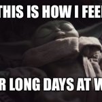 After work | THIS IS HOW I FEEL; AFTER LONG DAYS AT WORK | image tagged in baby yoda sleeping | made w/ Imgflip meme maker
