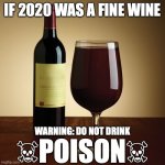 If 2020 was a fine wine | IF 2020 WAS A FINE WINE; WARNING: DO NOT DRINK; ☠︎POISON☠︎ | image tagged in wine bottle,2020,fine,wine,poison | made w/ Imgflip meme maker