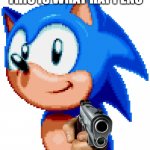 give him chilidogs or he will go Super Sonic! | THIS IS WHAT HAPPENS; WHEN YOU WONT GIVE SONIC A CHILIDOG | image tagged in sonic with a gun | made w/ Imgflip meme maker