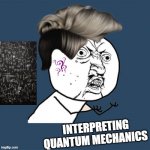 Quantumaniac! | image tagged in quantumaniac | made w/ Imgflip meme maker