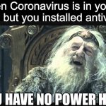Coronavirus < Antivirus | When Coronavirus is in your area but you installed antivirus; YOU HAVE NO POWER HERE | image tagged in you have no power here,coronavirus,corona virus,lord of the rings | made w/ Imgflip meme maker