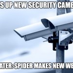 Security Cameras | PUTS UP NEW SECURITY CAMERA. 10 MINUTES LATER: SPIDER MAKES NEW WEB OVER LENS. | image tagged in security cameras | made w/ Imgflip meme maker
