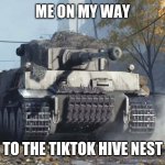 Tiger 237 | ME ON MY WAY; TO THE TIKTOK HIVE NEST | image tagged in tiger 237 | made w/ Imgflip meme maker