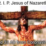 Jesus cross | R. I. P. Jesus of Nazareth; Died 33 AD from Coronavirus | image tagged in jesus cross | made w/ Imgflip meme maker