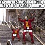 We've seized the house!!! | MY PARENTS: WE'RE GOING TO A WEDDING, YOU GUYS DON'T HAVE TO COME MY BROTHER ME | image tagged in joker and mini joker,party time | made w/ Imgflip meme maker