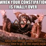Rita Repulsa | WHEN YOUR CONSTIPATION IS FINALLY OVER; 💩💩 💩; After one whole week, we're free! It's time to go to the septic tank! | image tagged in rita repulsa,poop,constipation,crap,toilet humor,power rangers | made w/ Imgflip meme maker