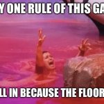 Netflix’s Floor is Lava | ONLY ONE RULE OF THIS GAME, DON’T FALL IN BECAUSE THE FLOOR IS LAVA! | image tagged in netflixs floor is lava,memes,lava,the floor is lava | made w/ Imgflip meme maker
