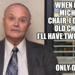 Creed and his chairs | WHEN PAM GETS MICHAEL'S OLD CHAIR, I GET PAM'S OLD CHAIR. THEN I'LL HAVE TWO CHAIRS. ONLY ONE TO GO. | image tagged in creed the office,chairs | made w/ Imgflip meme maker