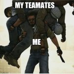ALL THE TIME | MY TEAMATES; ME | image tagged in fortnite meme,funny memes,trending,dank memes,call of duty,memes | made w/ Imgflip meme maker