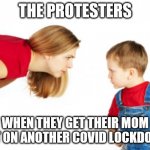 mad mom | THE PROTESTERS; WHEN THEY GET THEIR MOM PUT ON ANOTHER COVID LOCKDOWN | image tagged in mad mom,covid-19,riots,blm,protesters,protest | made w/ Imgflip meme maker