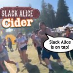 Alice Festival | Slack Alice
is on tap! | image tagged in festival,running,run,alcohol,drinking,catch | made w/ Imgflip meme maker