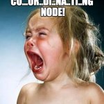 coordinating node | CO...OR..DI..NA..TI..NG  NODE! | image tagged in internet tantrum | made w/ Imgflip meme maker