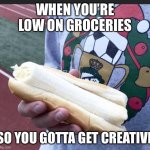 Banana dog | WHEN YOU’RE LOW ON GROCERIES; SO YOU GOTTA GET CREATIVE | image tagged in funny,funny memes,memes,dank memes,dank,lol so funny | made w/ Imgflip meme maker