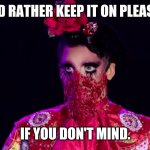 Wear your mask! | I'D RATHER KEEP IT ON PLEASE; IF YOU DON'T MIND. | image tagged in valentina's mask | made w/ Imgflip meme maker