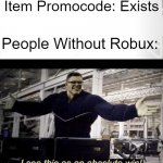 Roblox | Item Promocode: Exists; People Without Robux: | image tagged in i see this as an absolute win | made w/ Imgflip meme maker